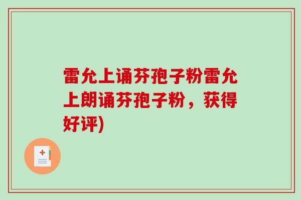 雷允上诵芬孢子粉雷允上朗诵芬孢子粉，获得好评)