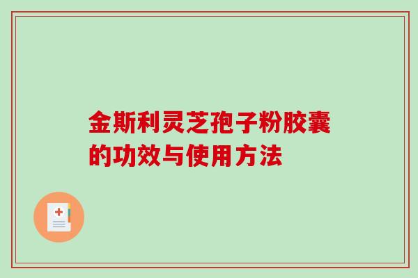 金斯利灵芝孢子粉胶囊的功效与使用方法