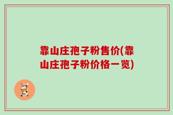 靠山庄孢子粉售价(靠山庄孢子粉价格一览)