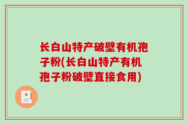 长白山特产破壁有机孢子粉(长白山特产有机孢子粉破壁直接食用)