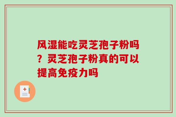 风湿能吃灵芝孢子粉吗？灵芝孢子粉真的可以提高免疫力吗