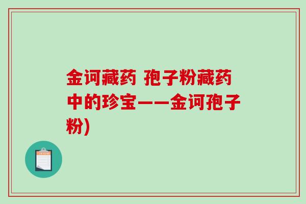 金诃藏药 孢子粉藏药中的珍宝——金诃孢子粉)