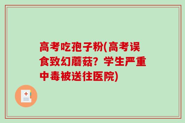高考吃孢子粉(高考误食致幻蘑菇？学生严重中毒被送往医院)