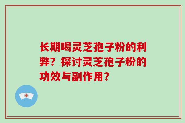 长期喝灵芝孢子粉的利弊？探讨灵芝孢子粉的功效与副作用？