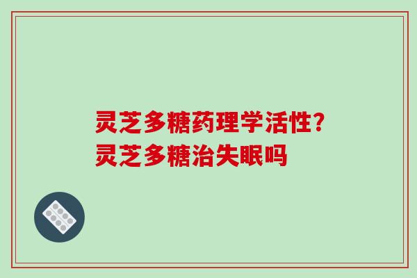 灵芝多糖药理学活性？灵芝多糖吗