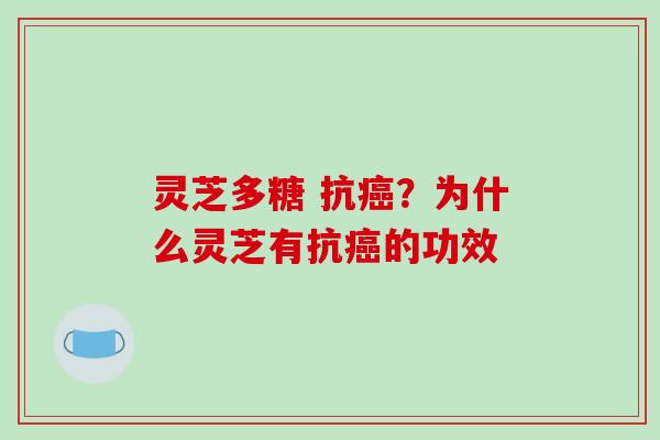 灵芝多糖 抗？为什么灵芝有抗的功效