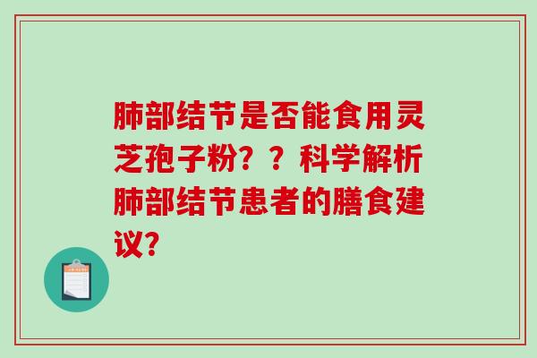 部结节是否能食用灵芝孢子粉？？科学解析部结节患者的膳食建议？