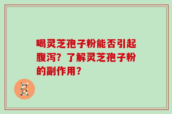 喝灵芝孢子粉能否引起?了解灵芝孢子粉的副作用? 喝灵芝孢子粉能否引起?了解灵芝孢子粉的副作用?