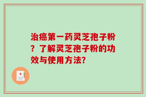 第一药灵芝孢子粉？了解灵芝孢子粉的功效与使用方法？
