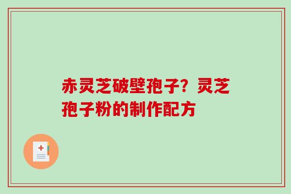 赤灵芝破壁孢子？灵芝孢子粉的制作配方