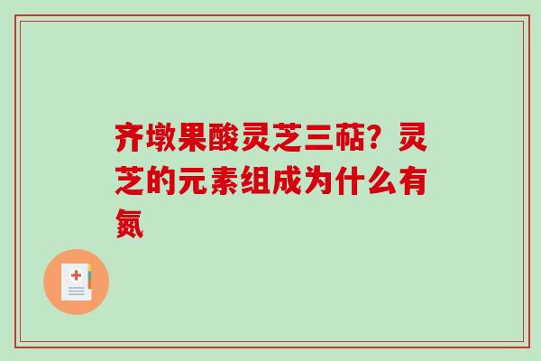 齐墩果酸灵芝三萜？灵芝的元素组成为什么有氮