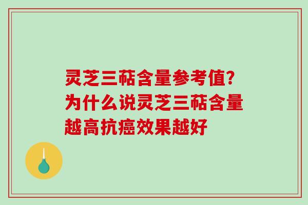灵芝三萜含量参考值?为什么说灵芝三萜含量越高抗效果越好 灵芝三萜含量参考值?为什么说灵芝三萜含量越高抗效果越好