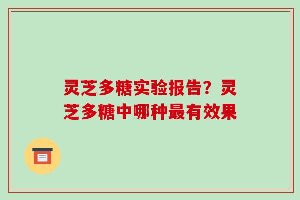 灵芝多糖实验报告?灵芝多糖中哪种有效果 灵芝多糖实验报告?灵芝多糖中哪种有效果