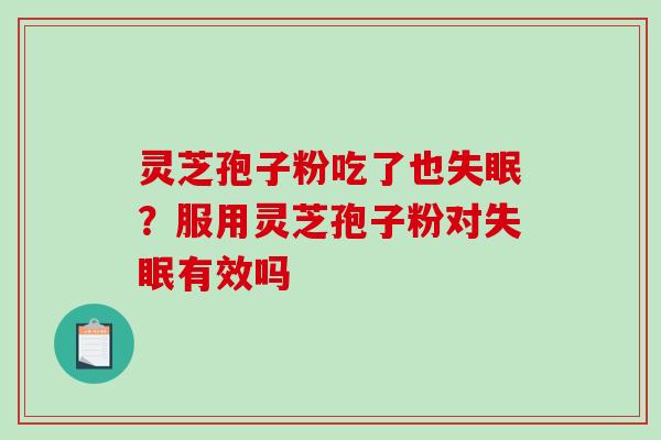 灵芝孢子粉吃了也？服用灵芝孢子粉对有效吗
