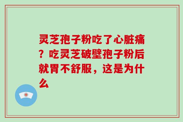 灵芝孢子粉吃了痛？吃灵芝破壁孢子粉后就胃不舒服，这是为什么