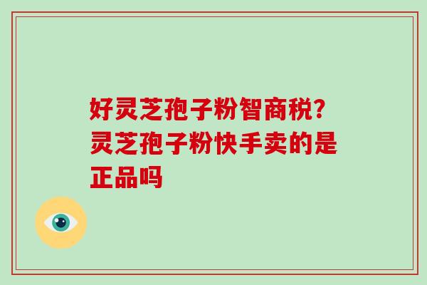 好灵芝孢子粉智商税？灵芝孢子粉快手卖的是正品吗
