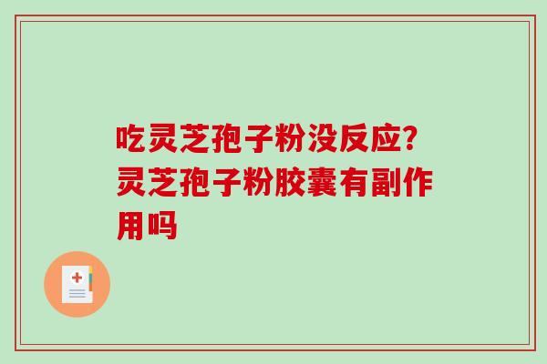 吃灵芝孢子粉没反应？灵芝孢子粉胶囊有副作用吗