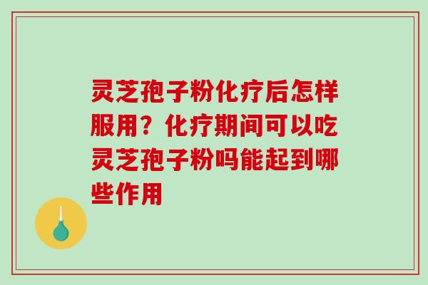 灵芝孢子粉后怎样服用?期间可以吃灵芝孢子粉吗能起到哪些作用 灵芝孢子粉后怎样服用?期间可以吃灵芝孢子粉吗能起到哪些作用