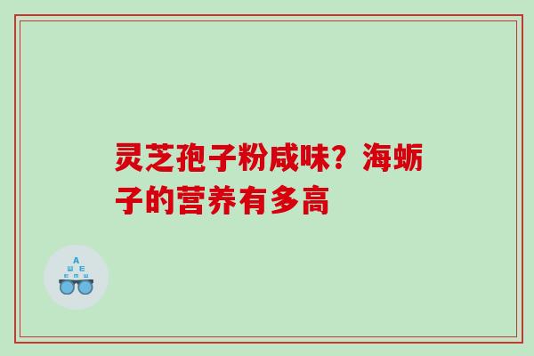 灵芝孢子粉咸味?海蛎子的营养有多高 灵芝孢子粉咸味?海蛎子的营养有多高