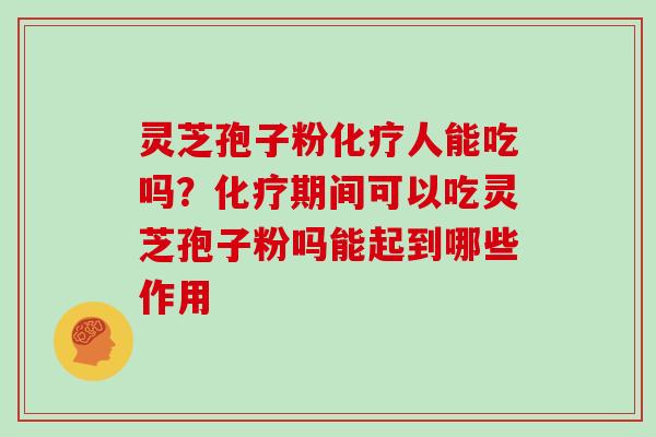 灵芝孢子粉人能吃吗?期间可以吃灵芝孢子粉吗能起到哪些作用 灵芝孢子粉人能吃吗?期间可以吃灵芝孢子粉吗能起到哪些作用