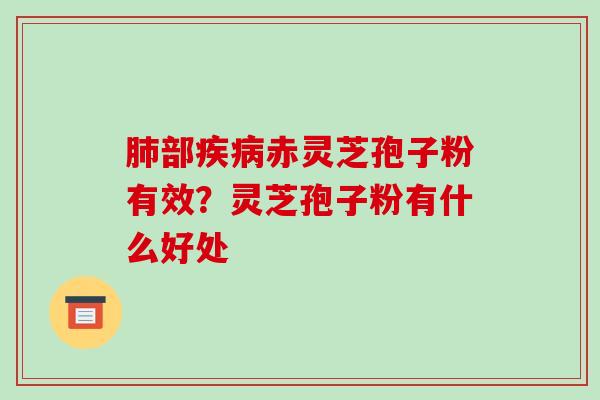部赤灵芝孢子粉有效?灵芝孢子粉有什么好处 部赤灵芝孢子粉有效?灵芝孢子粉有什么好处