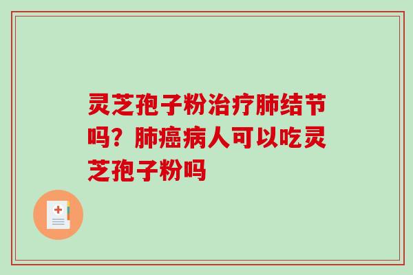 灵芝孢子粉结节吗?人可以吃灵芝孢子粉吗 灵芝孢子粉结节吗?人可以吃灵芝孢子粉吗