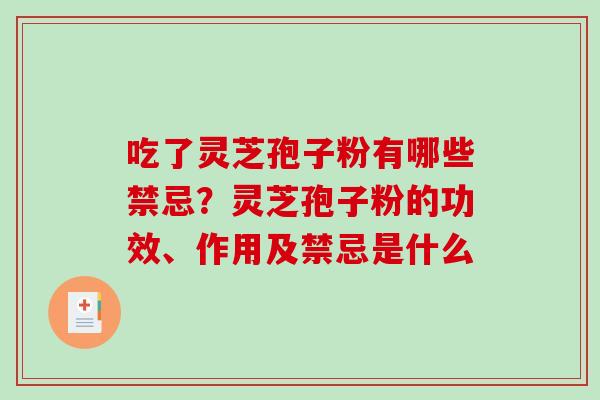吃了灵芝孢子粉有哪些禁忌?灵芝孢子粉的功效、作用及禁忌是什么 吃了灵芝孢子粉有哪些禁忌?灵芝孢子粉的功效、作用及禁忌是什么