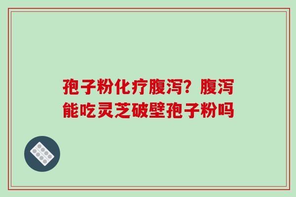 孢子粉?能吃灵芝破壁孢子粉吗 孢子粉?能吃灵芝破壁孢子粉吗