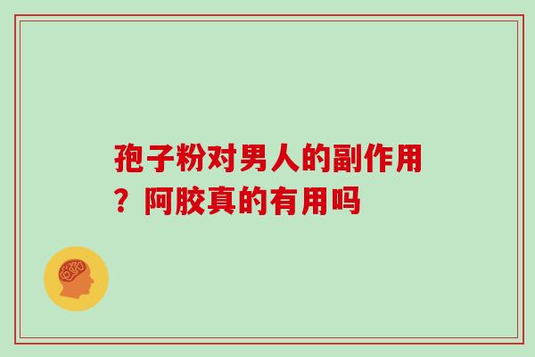 孢子粉对男人的副作用？阿胶真的有用吗