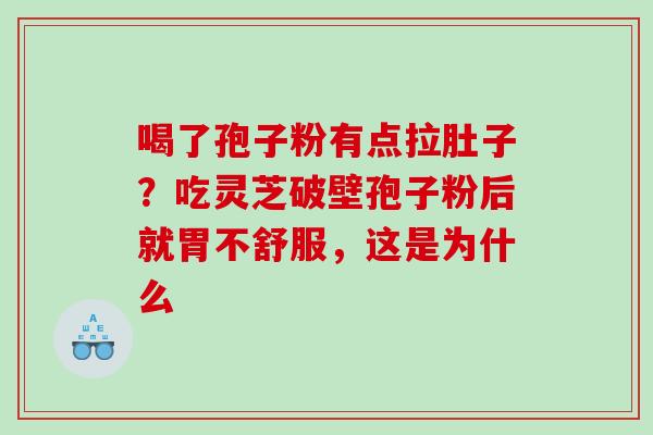 喝了孢子粉有点拉肚子？吃灵芝破壁孢子粉后就胃不舒服，这是为什么
