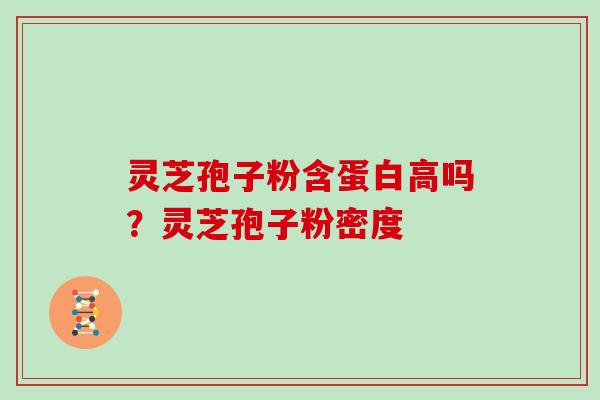 灵芝孢子粉含蛋白高吗?灵芝孢子粉密度 灵芝孢子粉含蛋白高吗?灵芝孢子粉密度