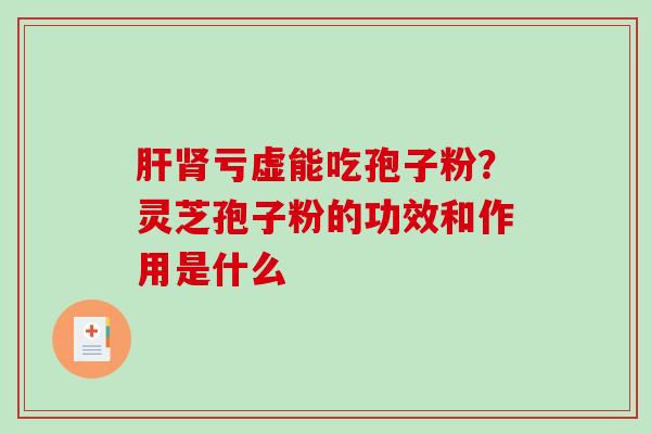 亏虚能吃孢子粉？灵芝孢子粉的功效和作用是什么