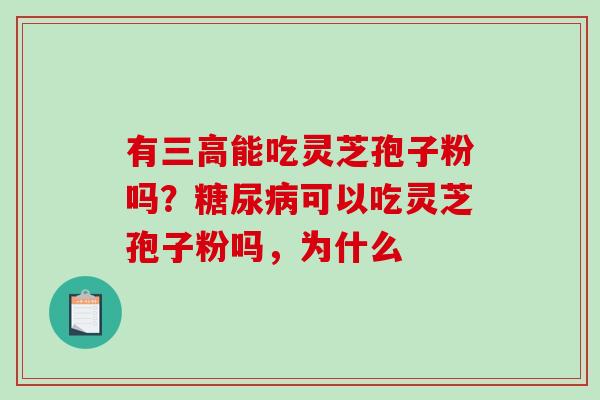 有能吃灵芝孢子粉吗?可以吃灵芝孢子粉吗,为什么 有能吃灵芝孢子粉吗?可以吃灵芝孢子粉吗,为什么