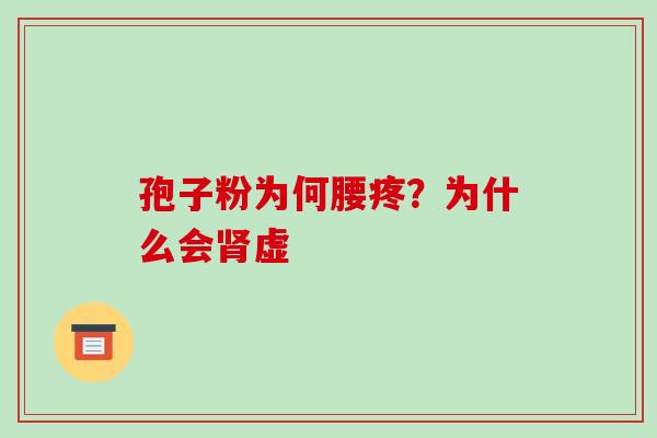 孢子粉为何腰疼?为什么会虚 孢子粉为何腰疼?为什么会虚