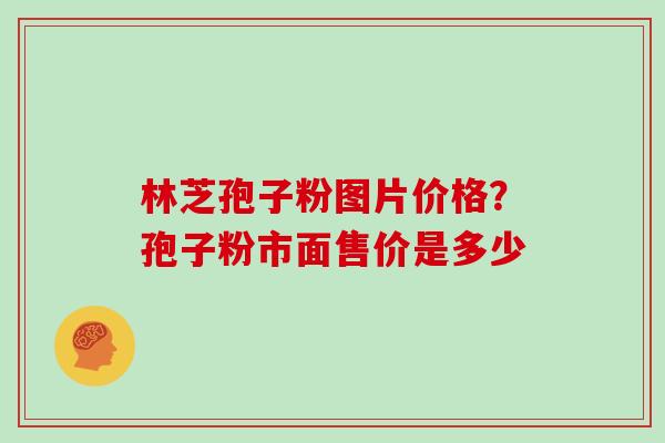 林芝孢子粉图片价格？孢子粉市面售价是多少
