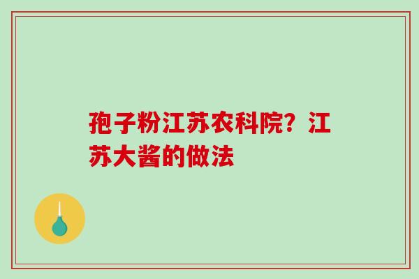 孢子粉江苏农科院？江苏大酱的做法