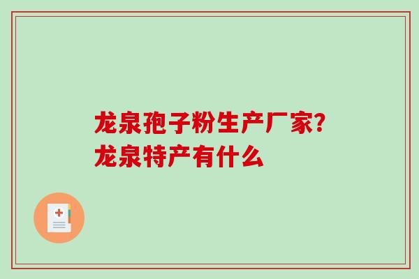 龙泉孢子粉生产厂家？龙泉特产有什么