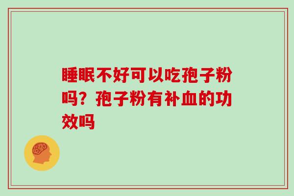 不好可以吃孢子粉吗？孢子粉有补的功效吗