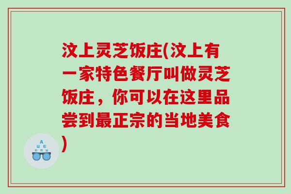 汶上灵芝饭庄(汶上有一家特色餐厅叫做灵芝饭庄，你可以在这里品尝到正宗的当地美食)
