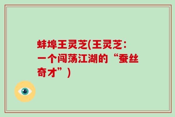蚌埠王灵芝(王灵芝：一个闯荡江湖的“蚕丝奇才”)