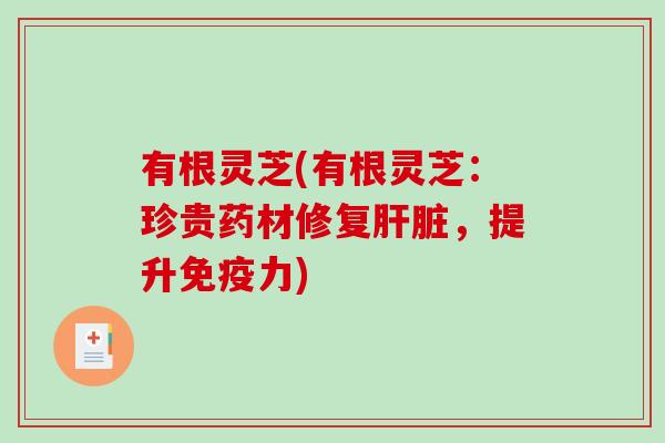 有根灵芝(有根灵芝：珍贵药材修复，提升免疫力)