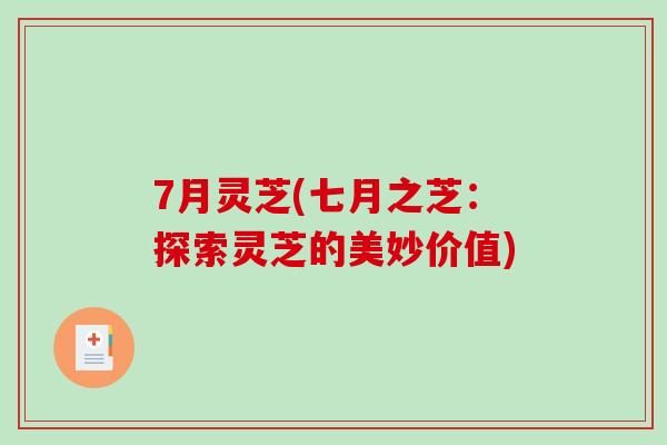 7月灵芝(七月之芝：探索灵芝的美妙价值)