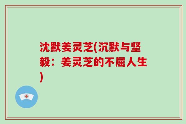 沈默姜灵芝(沉默与坚毅：姜灵芝的不屈人生)