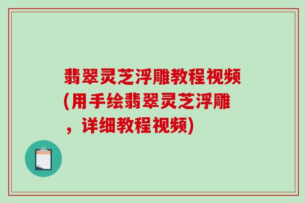 翡翠灵芝浮雕教程视频(用手绘翡翠灵芝浮雕，详细教程视频)