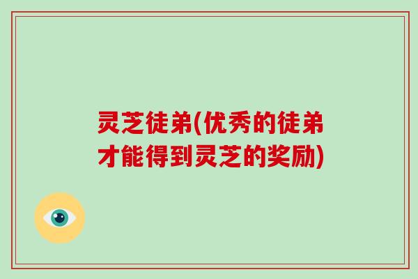 灵芝徒弟(优秀的徒弟才能得到灵芝的奖励)