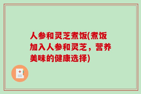 人参和灵芝煮饭(煮饭加入人参和灵芝，营养美味的健康选择)