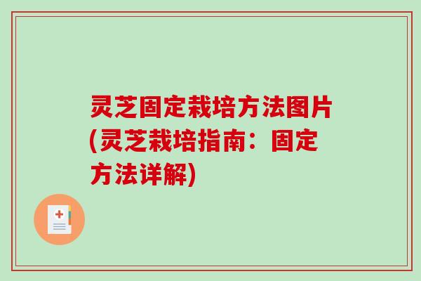 灵芝固定栽培方法图片(灵芝栽培指南：固定方法详解)