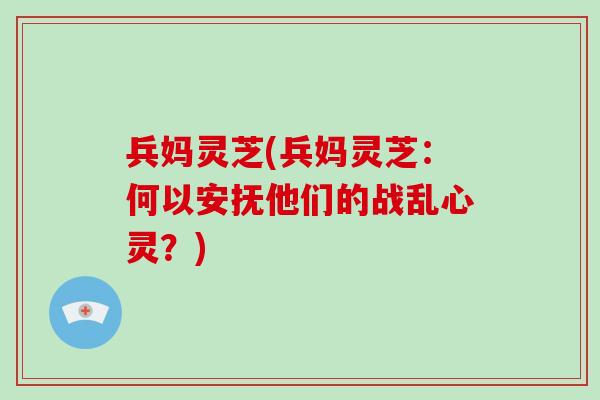 兵妈灵芝(兵妈灵芝：何以安抚他们的战乱心灵？)