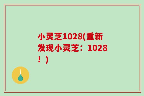 小灵芝1028(重新发现小灵芝:1028!) 小灵芝1028(重新发现小灵芝:1028!)