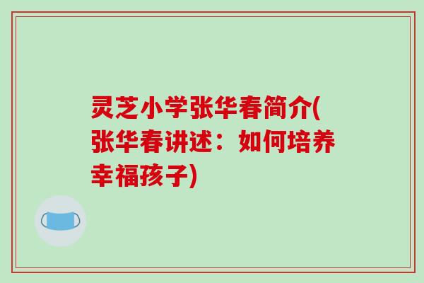 灵芝小学张华春简介(张华春讲述：如何培养幸福孩子)
